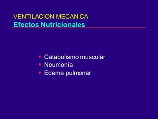 VENTILACION MECANICA Efectos Nutricionales Subalimentados Catabolismo muscular Neumonía Edema pulmonar 