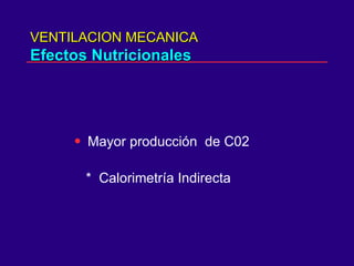 VENTILACION MECANICA Efectos Nutricionales Sobrealimentados Mayor producción  de C02 *  Calorimetría Indirecta 