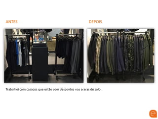 ANTES DEPOIS
Trabalhei com casacos que estão com descontos nas araras de solo.
 