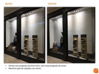 ANTES DEPOIS
• Vitrine com proposta da linha Train, com nova proposta de cores.
• Mantive ação de calçados nas torres.
 