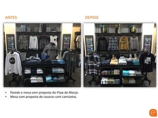 ANTES DEPOIS
• Parede e mesa com proposta do Flow de Março.
• Mesa com proposta de casacos com camisetas.
 