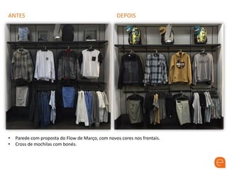 ANTES DEPOIS
• Parede com proposta do Flow de Março, com novos cores nos frontais.
• Cross de mochilas com bonés.
 