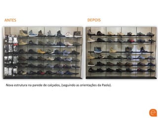 ANTES DEPOIS
Nova estrutura na parede de calçados, (seguindo as orientações da Paola).
 