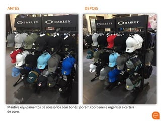 ANTES DEPOIS
Mantive equipamentos de acessórios com bonés, porém coordenei e organizei a cartela
de cores.
 