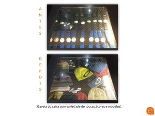 A
N
T
E
S
D
E
P
O
I
S
Gaveta do caixa com variedade de toucas, (cores e modelos).
 