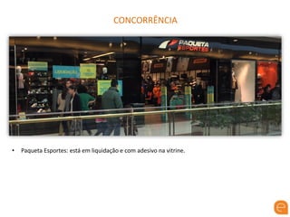 CONCORRÊNCIA
• Paqueta Esportes: está em liquidação e com adesivo na vitrine.
 