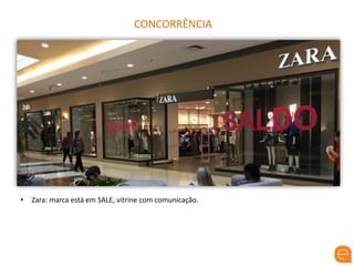 CONCORRÊNCIA
• Zara: marca está em SALE, vitrine com comunicação.
 