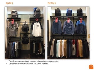ANTES DEPOIS
• Parede com proposta de casacos e jaquetas com desconto.
• Utilizamos a comunicação de SALE nos frontais.
 