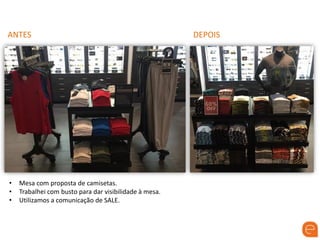 ANTES DEPOIS
• Mesa com proposta de camisetas.
• Trabalhei com busto para dar visibilidade à mesa.
• Utilizamos a comunicação de SALE.
 
