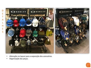 D
E
T
A
L
H
E
S
• Alteração no layout para a exposição dos acessórios.
• Organização das peças.
 