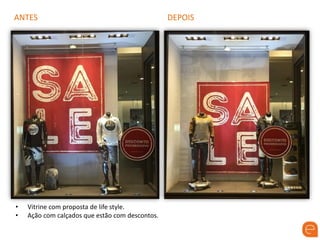 ANTES DEPOIS
• Vitrine com proposta de life style.
• Ação com calçados que estão com descontos.
 
