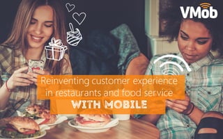With mobile
Reinventing customer experience
in restaurants and food service
 