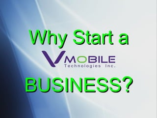 Why Start a BUSINESS ? 