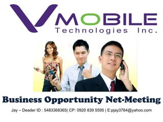 Business Opportunity Net-Meeting Jay – Deader ID : 5483368365| CP: 0920 839 5595 | E:pjay3784@yahoo.com 