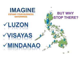 IMAGINE
EXPAND YOUR BUSINESS     BUT WHY
     NATIONWIDE
                       STOP THERE?
 
