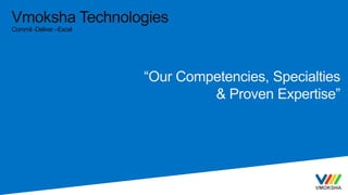 Vmoksha Technologies
Commit -Deliver –Excel
“Our Competencies, Specialties
& Proven Expertise”
 