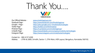 Thank You….
Our Official Website - www.vmokshagroup.com
Facebook Page - https://www.facebook.com/Vmokshagroup
Google + Pag...