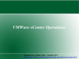 VMWare vCenter Operations Prepared by: Cristian Calin – October 2011 http://www.vmware.com/products/vcenter-operations/overview.html 