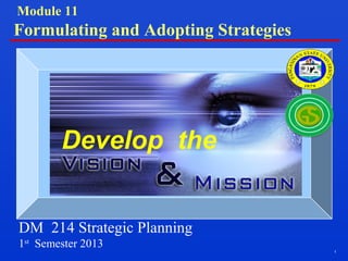 1
Develop the
DM 214 Strategic Planning
1st
Semester 2013
Module 11
Formulating and Adopting Strategies
 