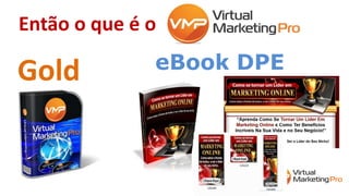 Então o que é o
Gold eBook DPE
 