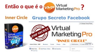 Então o que é o
Inner Circle Grupo Secreto Facebook
?
 