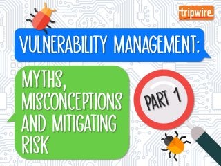Vulnerability Management: Myths, Misconceptions and Mitigating Risk – Part I