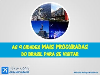 #ViajeMaisPagandoMenos
AS 9 CIDADES MAIS PROCURADAS
DO BRASIL PARA SE VISITAR
 