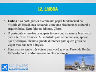 12. LISBOA
• Lisboa e os portugueses tiveram um papel fundamental na
história do Brasil, nos deixando com uma rica herança...