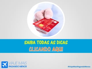 #ViajeMaisPagandoMenos
SAIBA TODAS AS DICAS
 