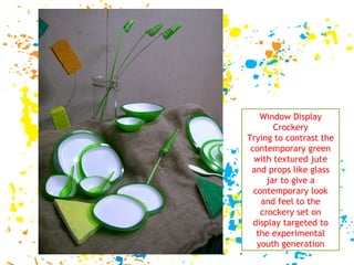 Window Display Crockery Trying to contrast the contemporary green with textured jute and props like glass jar to give a contemporary look and feel to the crockery set on display targeted to the experimental youth generation 