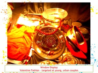 Window Display Valentine Fashion – targeted at young, urban couples 