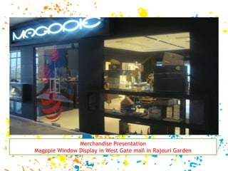 Merchandise Presentation Magppie Window Display in West Gate mall in Rajouri Garden 