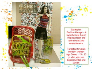 Styling for  Fashion Garage – A hypothetical brand inspired from the late sixties and seventies era. Targeted towards modern women Age Group – 15 – 35 yr olds who are Experimental and Stylish  