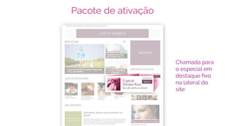 Pacote de ativação
Chamada para
o especial em
destaque fixo
na lateral do
site
 