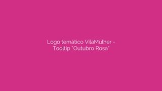 Logo temático VilaMulher -
Tooltip “Outubro Rosa”
 
