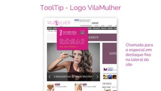 ToolTip - Logo VilaMulher
Chamada para
o especial em
destaque fixo
na lateral do
site
 