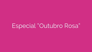 Especial “Outubro Rosa”
 