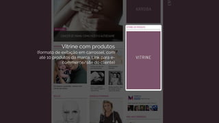 Vitrine com produtos
(formato de exibição em carrossel, com
até 10 produtos da marca. Link para e-
commerce/site do cliente)
 