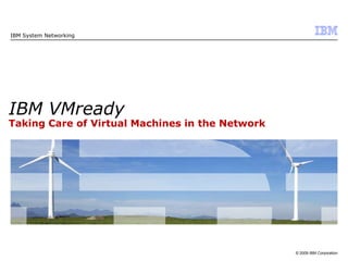 IBM System Networking IBM VMreadyTaking Care of Virtual Machines in the Network 