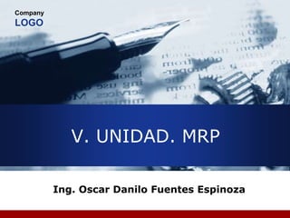 Company
LOGO
V. UNIDAD. MRP
Ing. Oscar Danilo Fuentes Espinoza
 