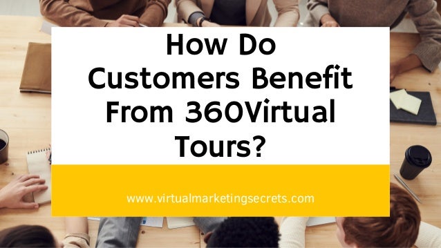 How Do
Customers Benefit
From 360Virtual
Tours?


www.virtualmarketingsecrets.com
 