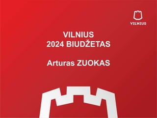 VILNIUS
2024 BIUDŽETAS
Arturas ZUOKAS
 