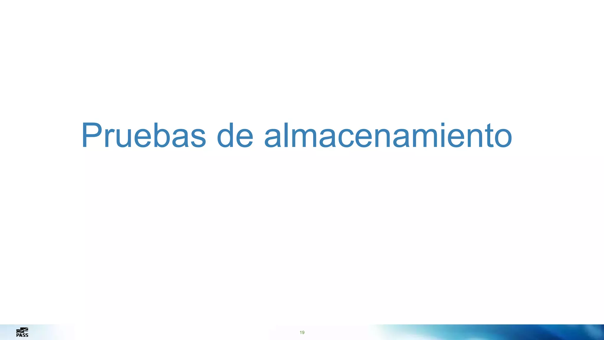 19
Pruebas de almacenamiento
19
 