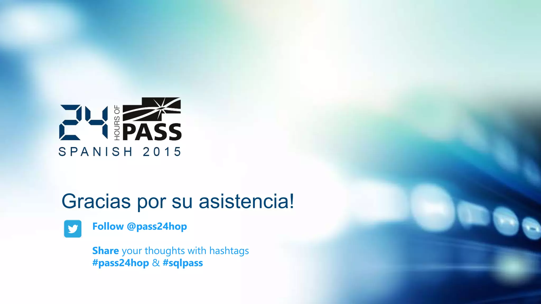 Gracias por su asistencia!
Follow @pass24hop
Share your thoughts with hashtags
#pass24hop & #sqlpass
 