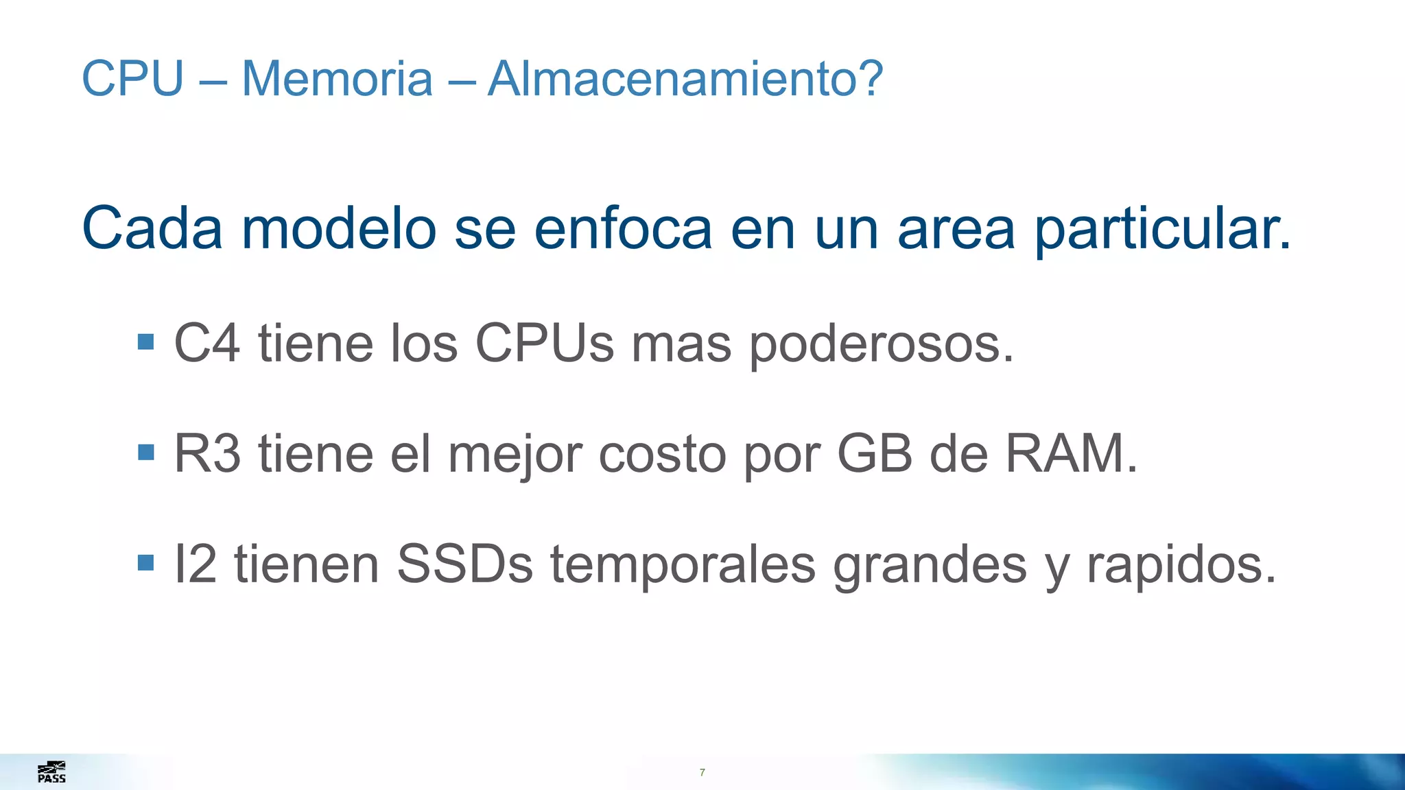 7
CPU – Memoria – Almacenamiento?
Cada modelo se enfoca en un area particular.
 C4 tiene los CPUs mas poderosos.
 R3 tiene el mejor costo por GB de RAM.
 I2 tienen SSDs temporales grandes y rapidos.
7
 