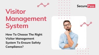 Visitor
Management
System
How To Choose The Right
Visitor Management
System To Ensure Safety
Compliance?
 