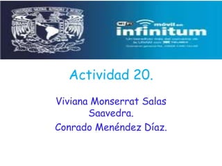 Actividad 20.
Viviana Monserrat Salas
Saavedra.
Conrado Menéndez Díaz.

 