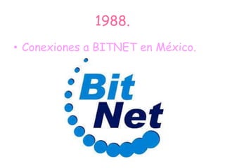 1988.
• Conexiones a BITNET en México.