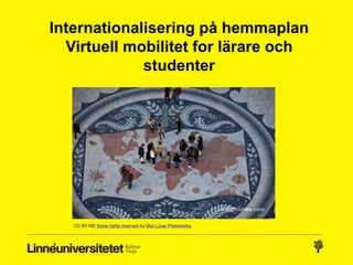Internationalisering på hemmaplan
Virtuell mobilitet for lärare och studenter
CC BY Some rights reserved by Dominic's pics
 