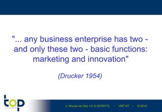 "... any business enterprise has two - and only these two - basic functions: marketing and innovation" (Drucker 1954) 